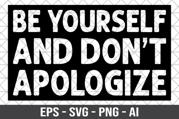 Be Yourself and Don’t Apologize SVG – Crafts & Graphics
