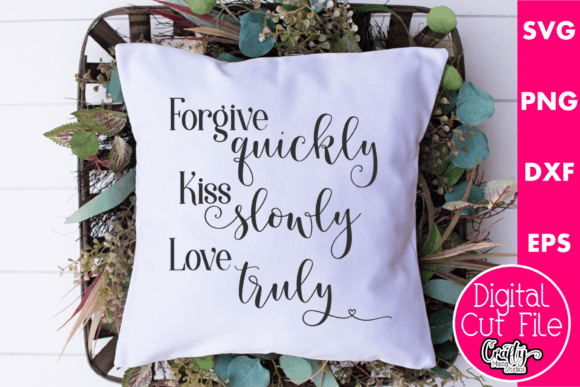 Forgive Quickly Kiss Slowly Love Truly: Graphics for Crafts & Heartfelt Branding
