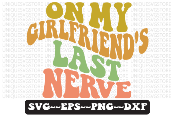 On My Girlfriend’s Last Nerve Retro SVG: Graphics for Crafts & Brand Voice