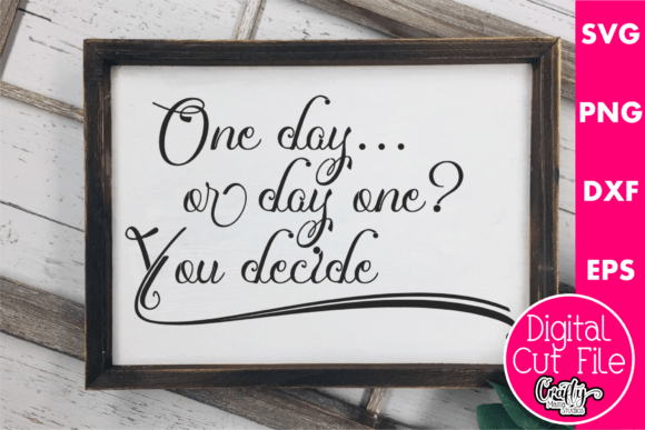 One Day or Day One You Decide: Graphics for Crafts & Motivation